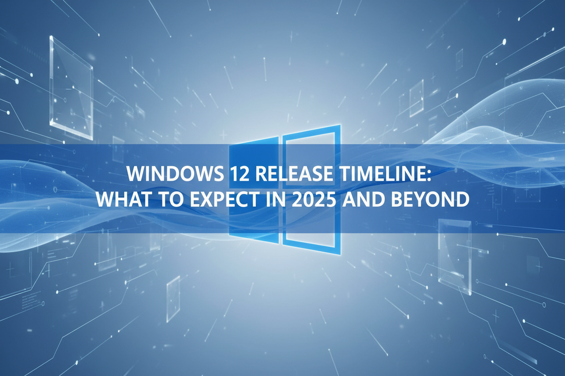 Windows 12 Release Timeline: What to Expect in 2025 and Beyond